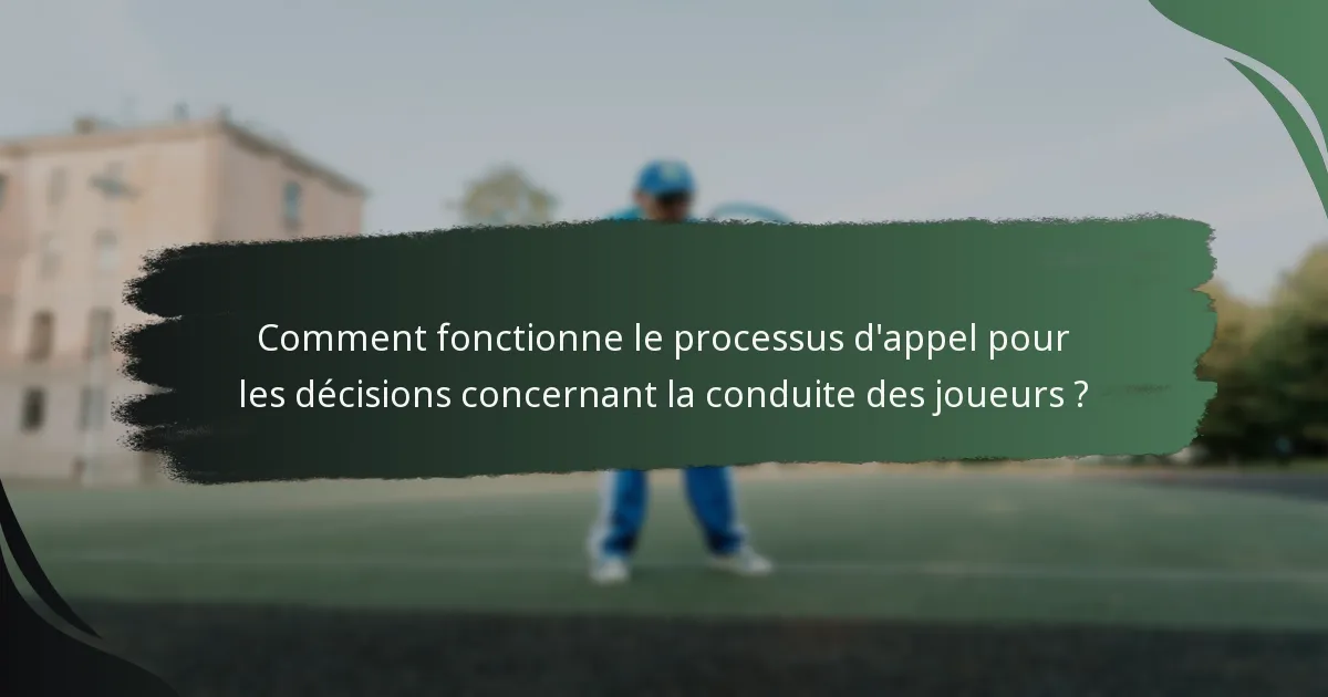 Comment fonctionne le processus d'appel pour les décisions concernant la conduite des joueurs ?