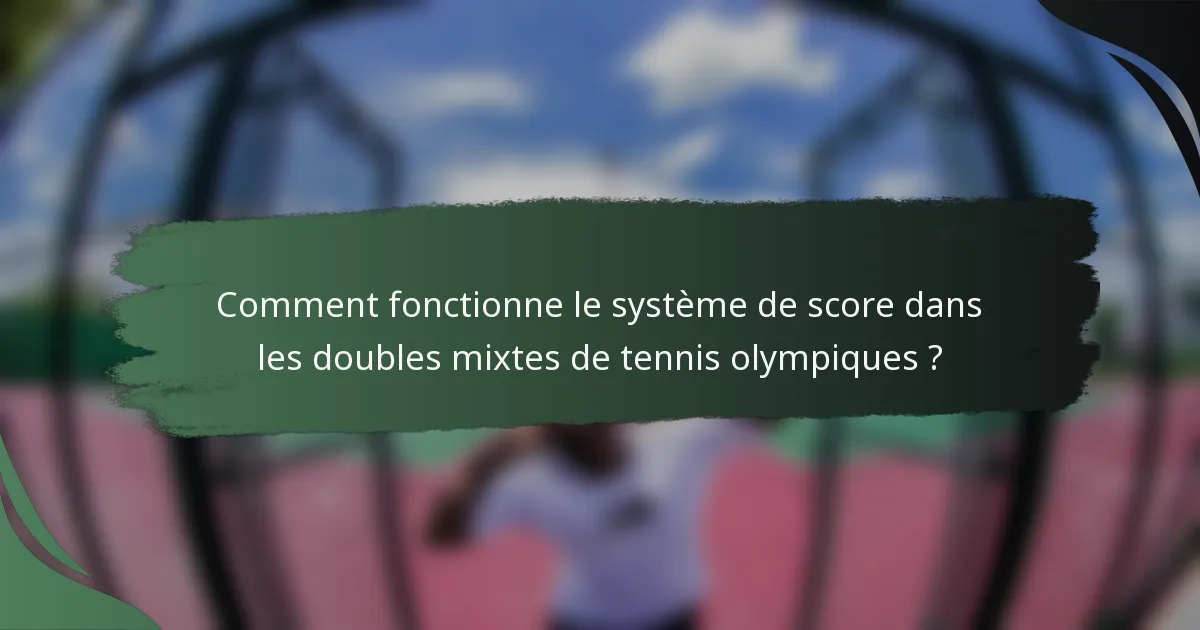 Comment fonctionne le système de score dans les doubles mixtes de tennis olympiques ?