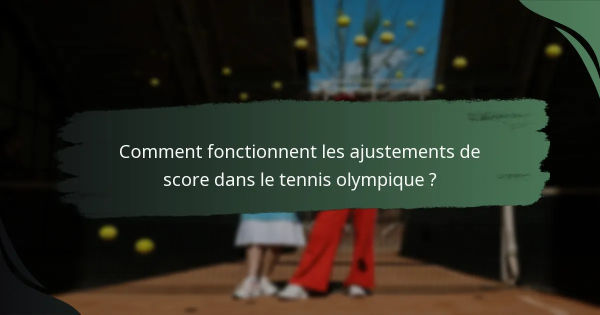 Comment fonctionnent les ajustements de score dans le tennis olympique ?