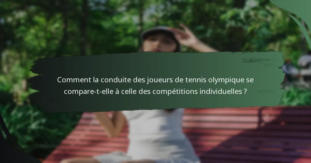 Comment la conduite des joueurs de tennis olympique se compare-t-elle à celle des compétitions individuelles ?
