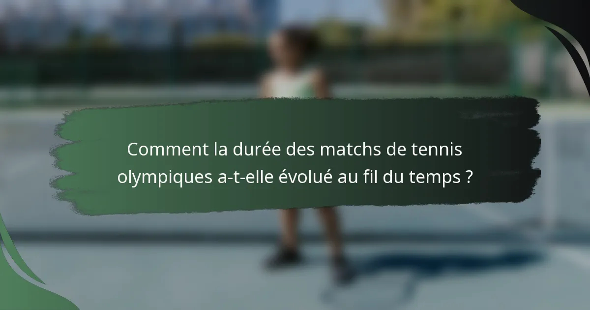 Comment la durée des matchs de tennis olympiques a-t-elle évolué au fil du temps ?