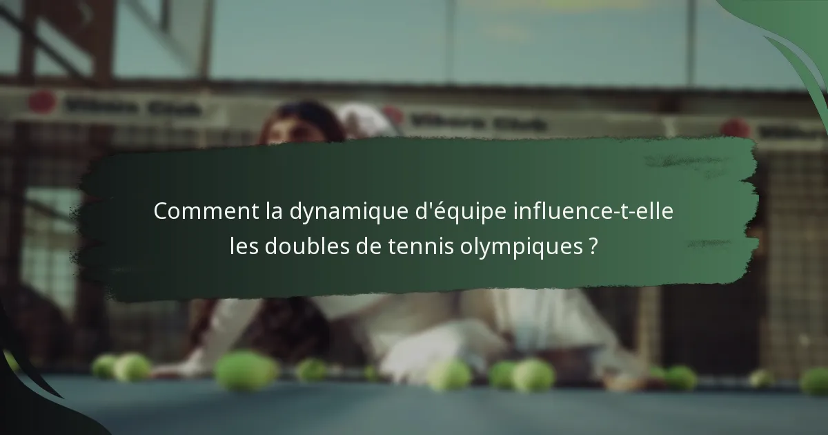 Comment la dynamique d'équipe influence-t-elle les doubles de tennis olympiques ?