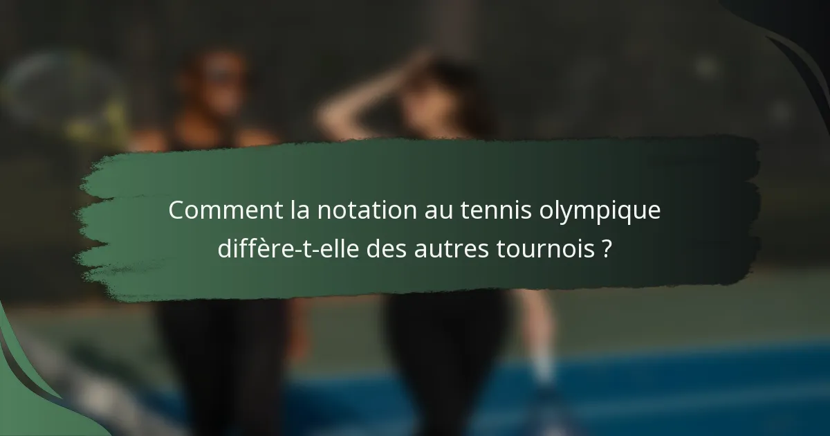 Comment la notation au tennis olympique diffère-t-elle des autres tournois ?