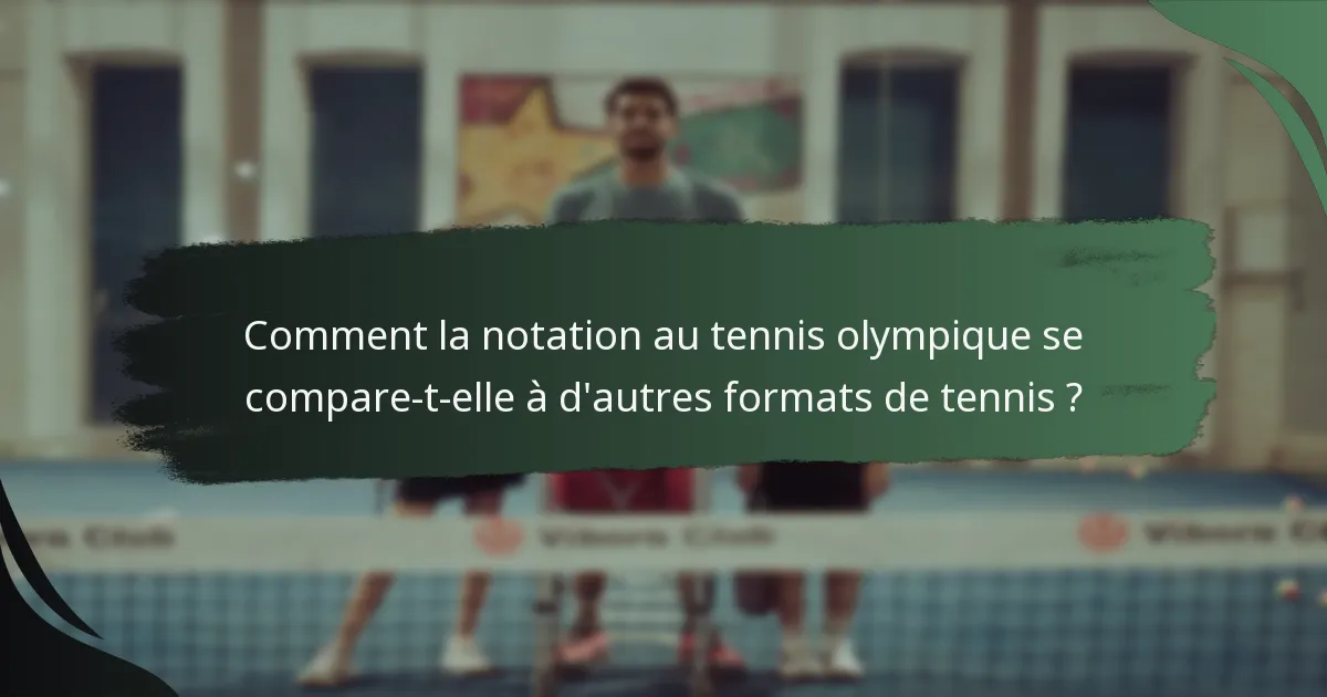 Comment la notation au tennis olympique se compare-t-elle à d'autres formats de tennis ?