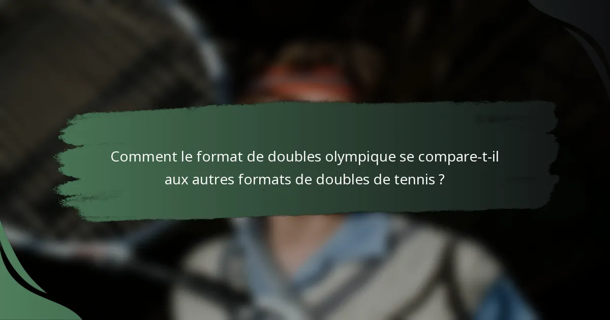 Comment le format de doubles olympique se compare-t-il aux autres formats de doubles de tennis ?