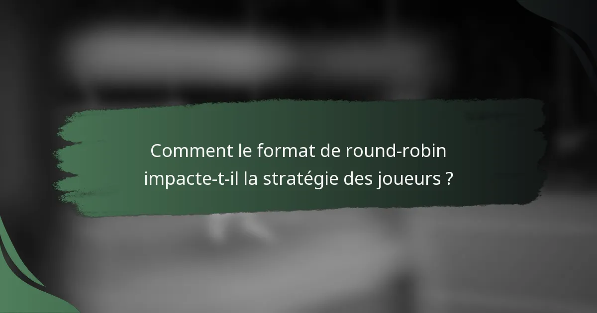 Comment le format de round-robin impacte-t-il la stratégie des joueurs ?