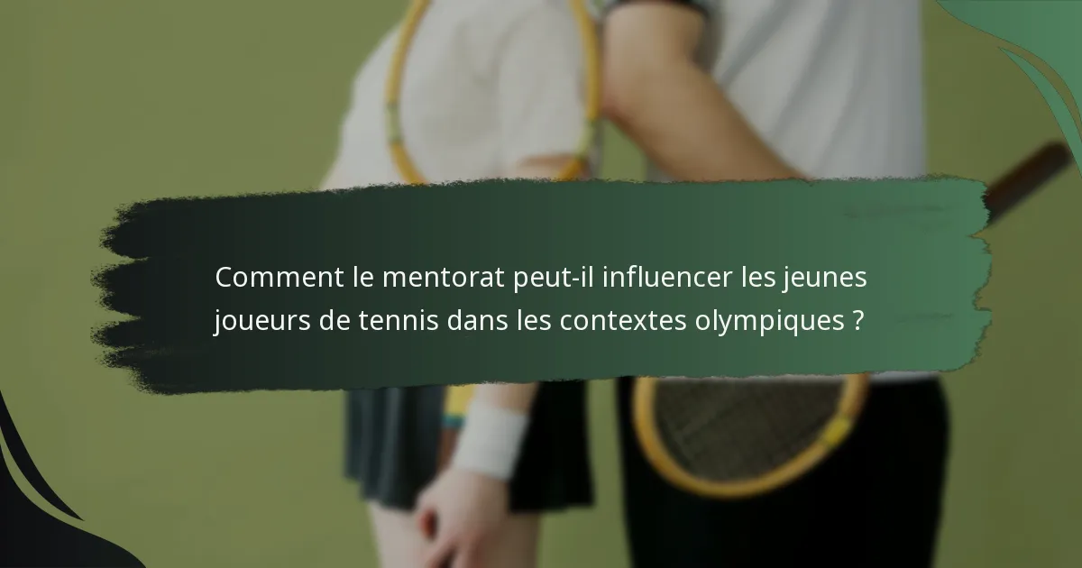 Comment le mentorat peut-il influencer les jeunes joueurs de tennis dans les contextes olympiques ?