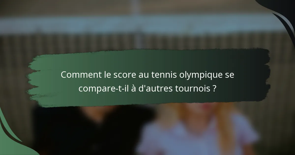 Comment le score au tennis olympique se compare-t-il à d'autres tournois ?