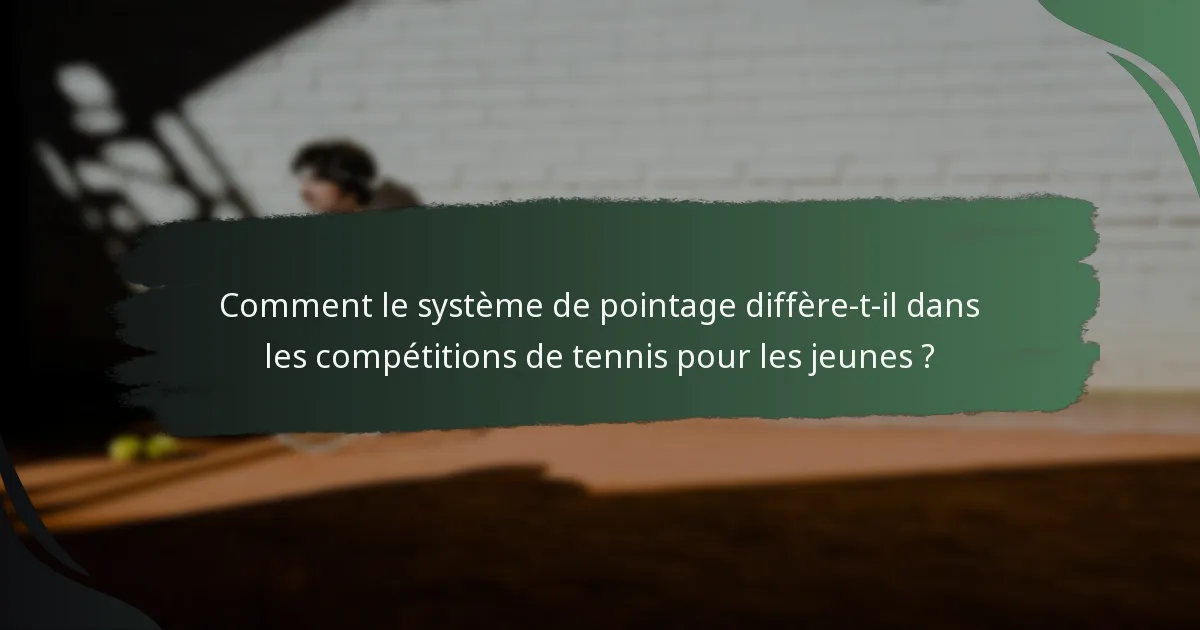 Comment le système de pointage diffère-t-il dans les compétitions de tennis pour les jeunes ?