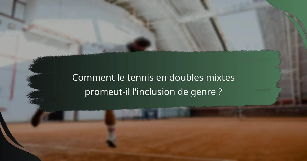 Comment le tennis en doubles mixtes promeut-il l'inclusion de genre ?