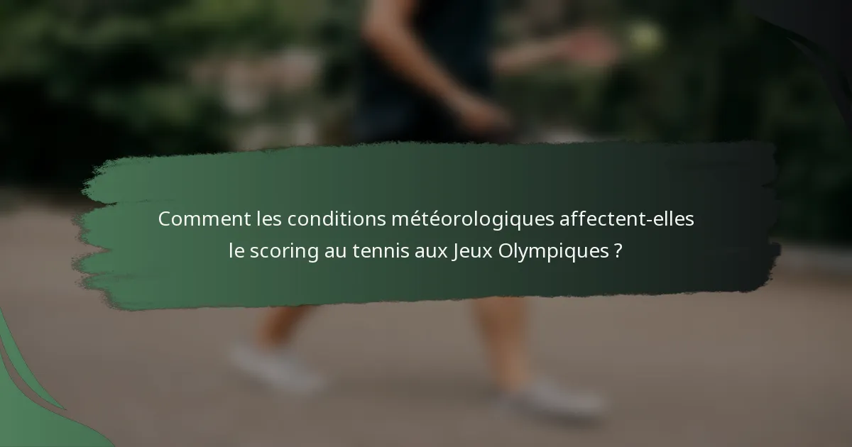 Comment les conditions météorologiques affectent-elles le scoring au tennis aux Jeux Olympiques ?