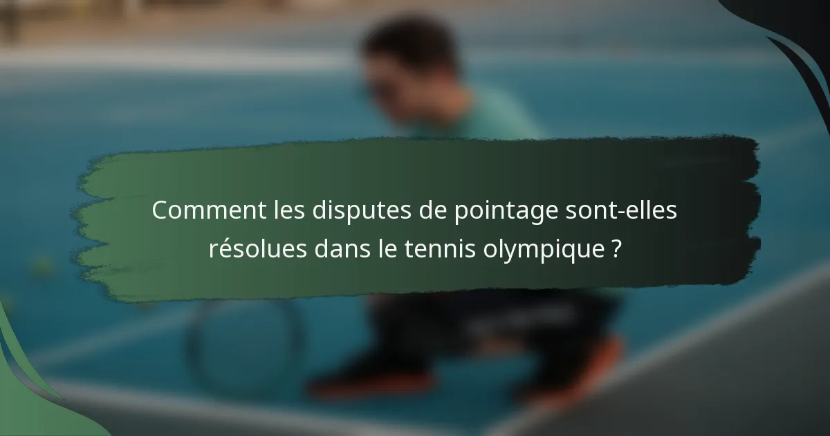 Comment les disputes de pointage sont-elles résolues dans le tennis olympique ?