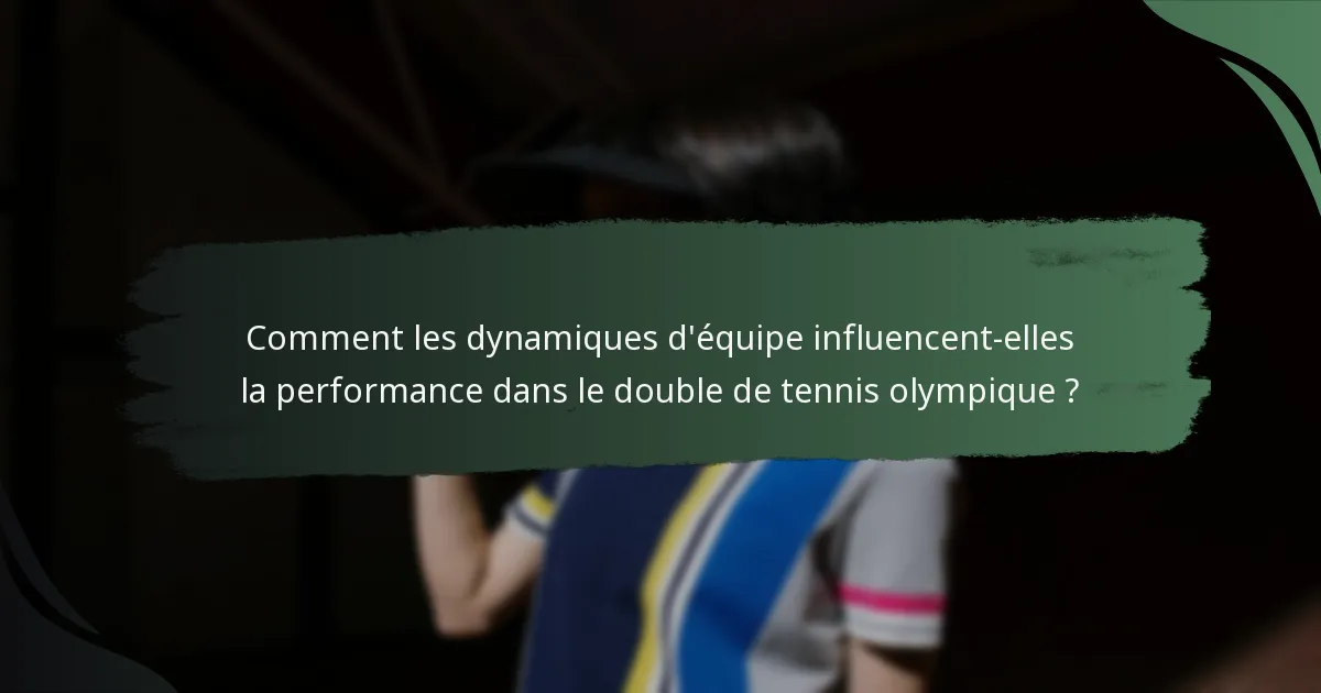 Comment les dynamiques d'équipe influencent-elles la performance dans le double de tennis olympique ?