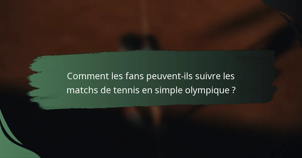 Comment les fans peuvent-ils suivre les matchs de tennis en simple olympique ?