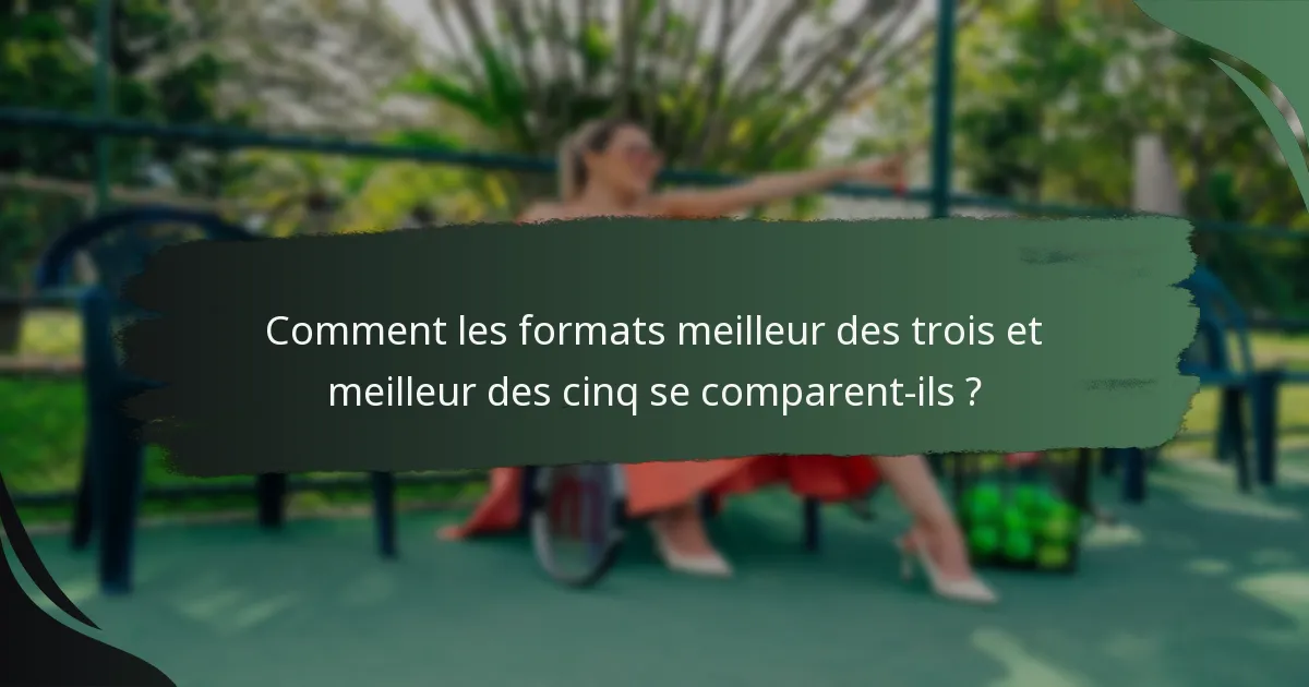 Comment les formats meilleur des trois et meilleur des cinq se comparent-ils ?