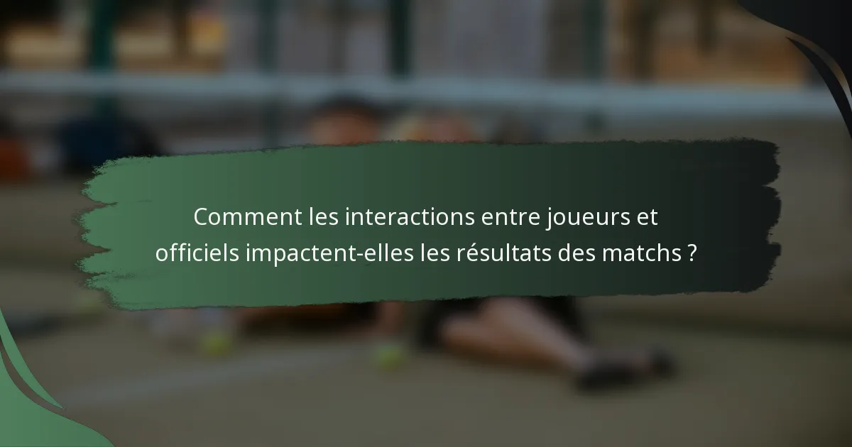 Comment les interactions entre joueurs et officiels impactent-elles les résultats des matchs ?