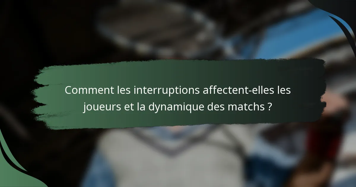 Comment les interruptions affectent-elles les joueurs et la dynamique des matchs ?
