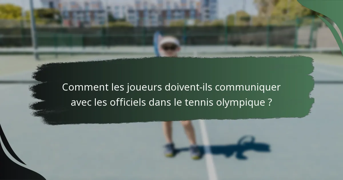 Comment les joueurs doivent-ils communiquer avec les officiels dans le tennis olympique ?