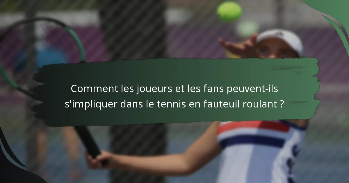 Comment les joueurs et les fans peuvent-ils s'impliquer dans le tennis en fauteuil roulant ?