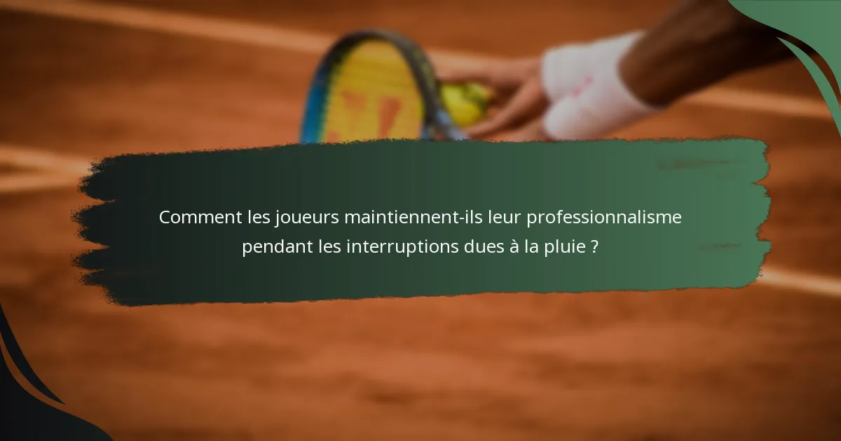 Comment les joueurs maintiennent-ils leur professionnalisme pendant les interruptions dues à la pluie ?