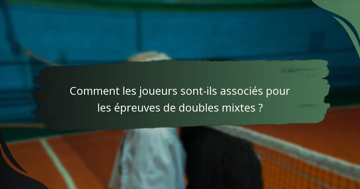 Comment les joueurs sont-ils associés pour les épreuves de doubles mixtes ?