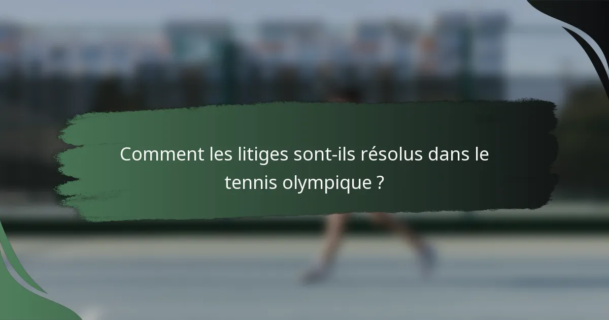 Comment les litiges sont-ils résolus dans le tennis olympique ?