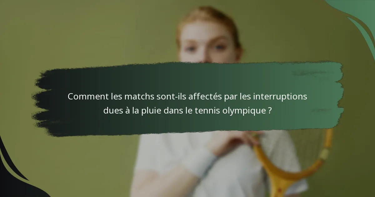 Comment les matchs sont-ils affectés par les interruptions dues à la pluie dans le tennis olympique ?