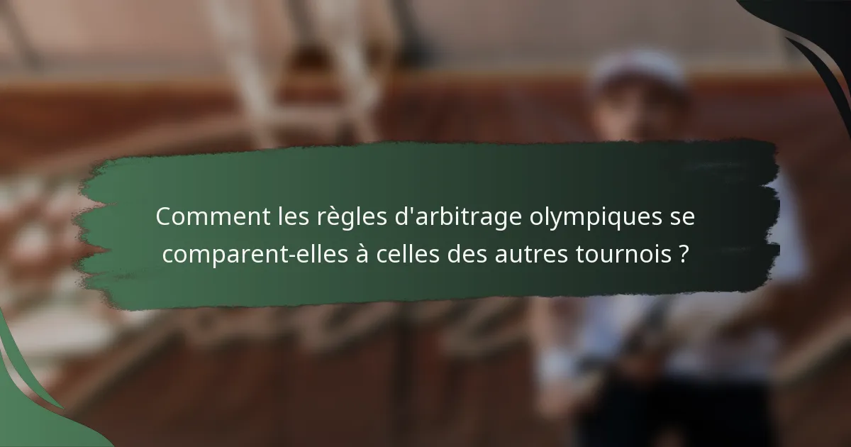 Comment les règles d'arbitrage olympiques se comparent-elles à celles des autres tournois ?