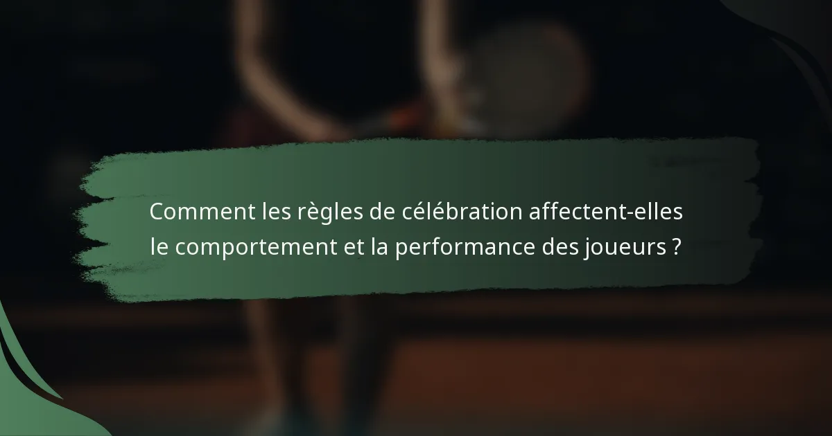 Comment les règles de célébration affectent-elles le comportement et la performance des joueurs ?