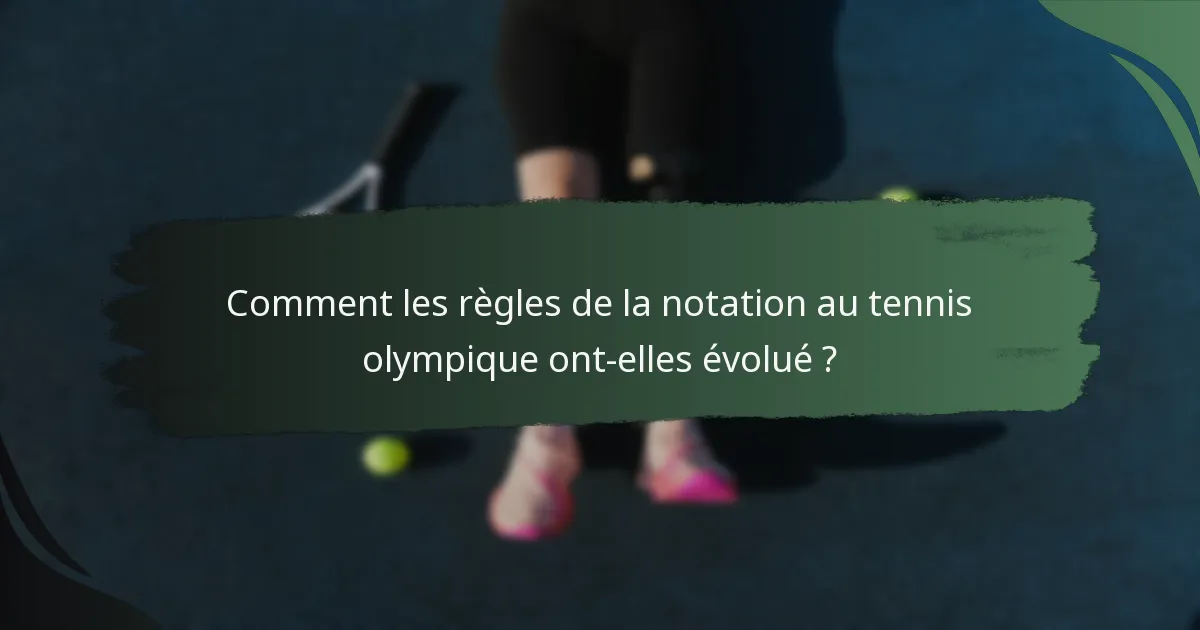 Comment les règles de la notation au tennis olympique ont-elles évolué ?