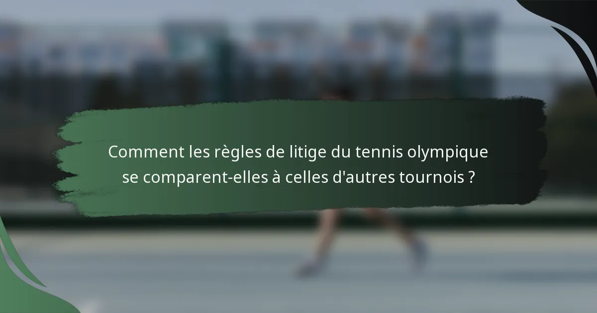 Comment les règles de litige du tennis olympique se comparent-elles à celles d'autres tournois ?