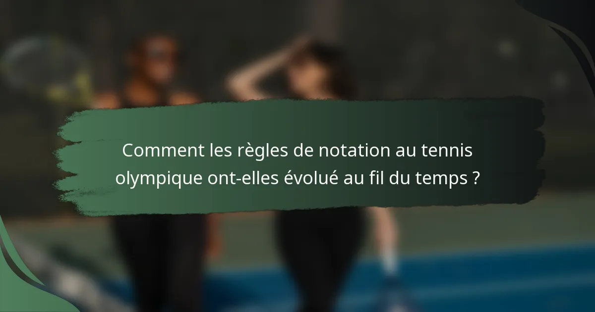 Comment les règles de notation au tennis olympique ont-elles évolué au fil du temps ?