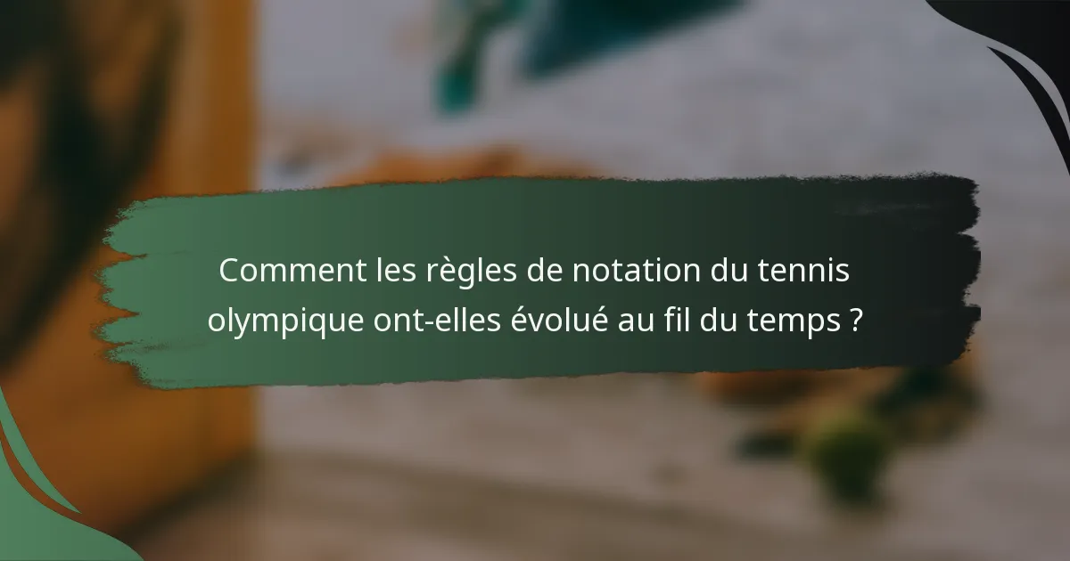 Comment les règles de notation du tennis olympique ont-elles évolué au fil du temps ?