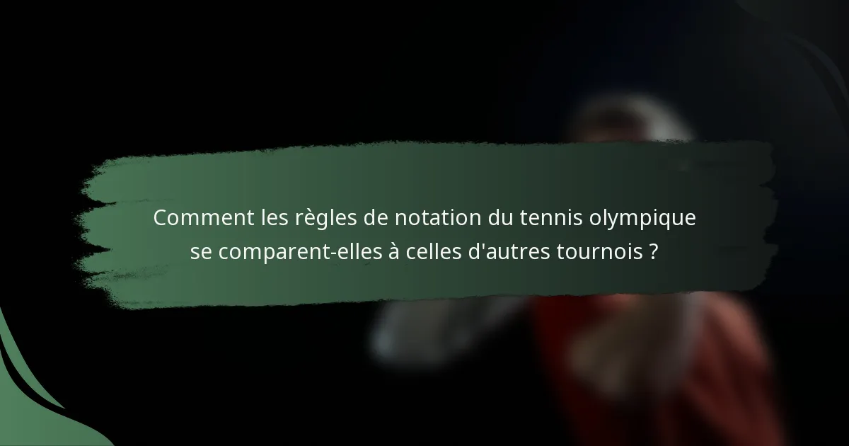 Comment les règles de notation du tennis olympique se comparent-elles à celles d'autres tournois ?