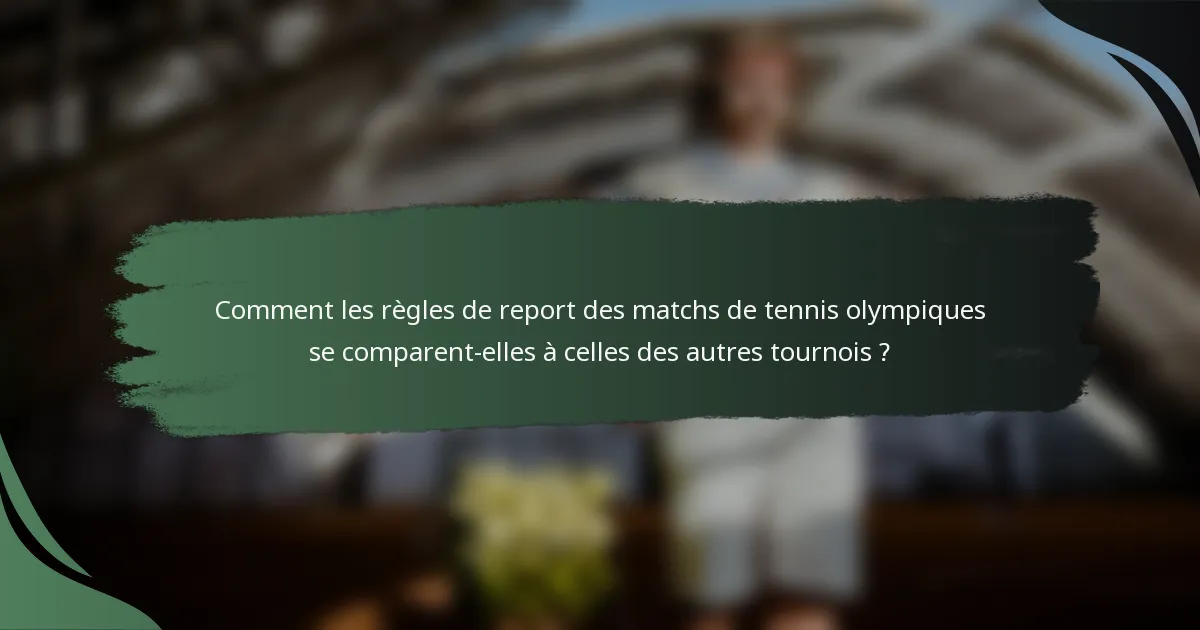 Comment les règles de report des matchs de tennis olympiques se comparent-elles à celles des autres tournois ?