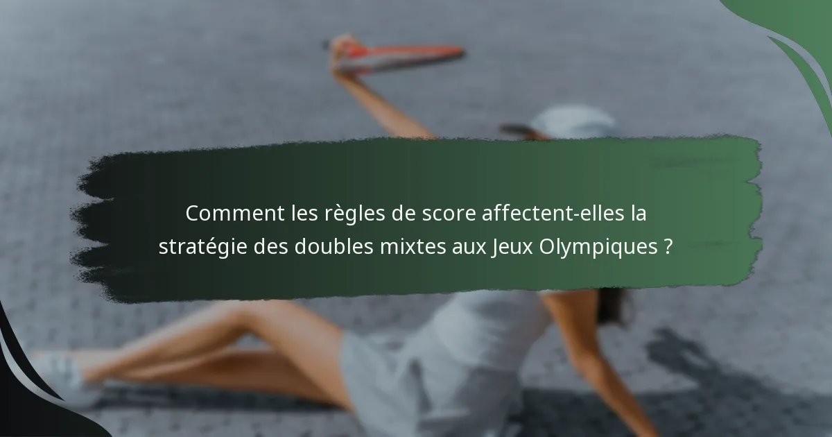 Comment les règles de score affectent-elles la stratégie des doubles mixtes aux Jeux Olympiques ?