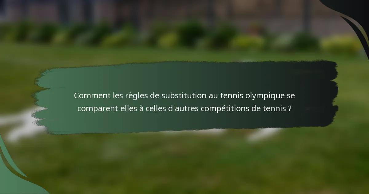 Comment les règles de substitution au tennis olympique se comparent-elles à celles d'autres compétitions de tennis ?