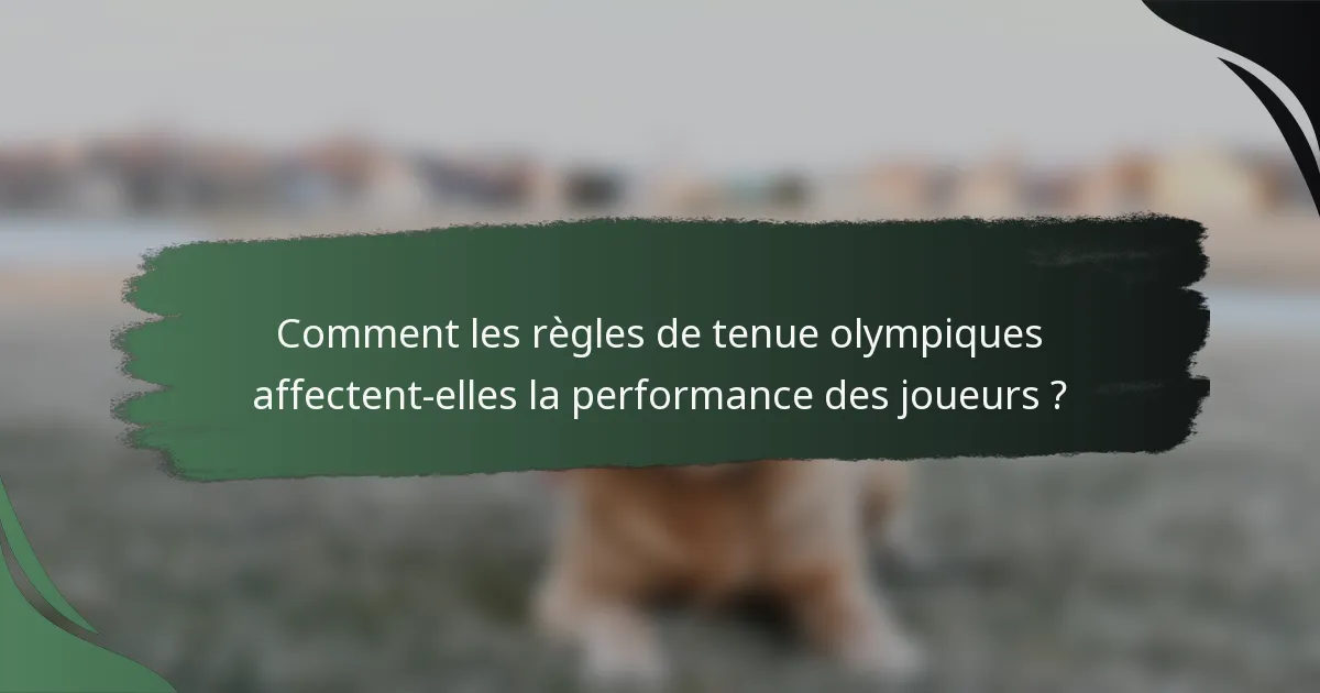Comment les règles de tenue olympiques affectent-elles la performance des joueurs ?