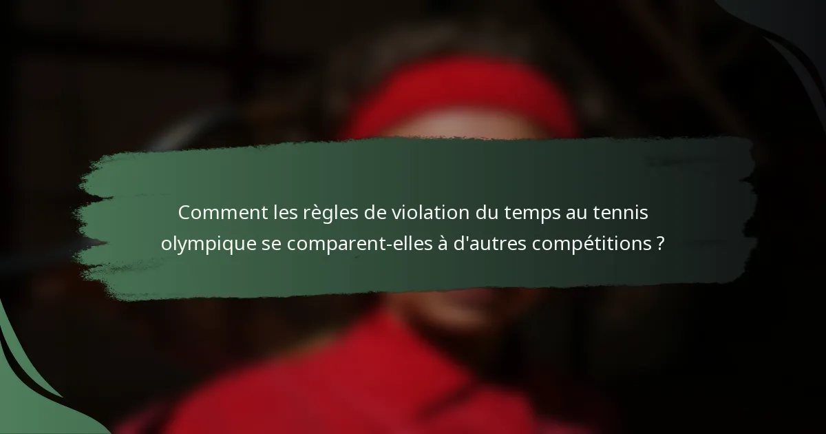 Comment les règles de violation du temps au tennis olympique se comparent-elles à d'autres compétitions ?