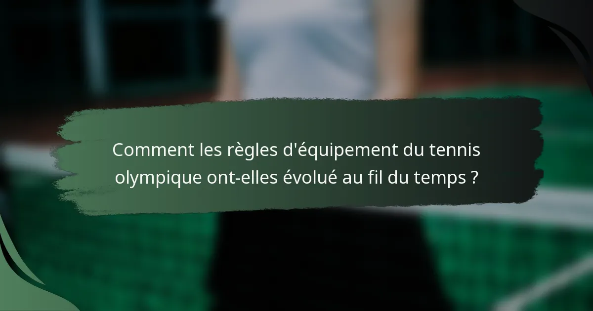 Comment les règles d'équipement du tennis olympique ont-elles évolué au fil du temps ?