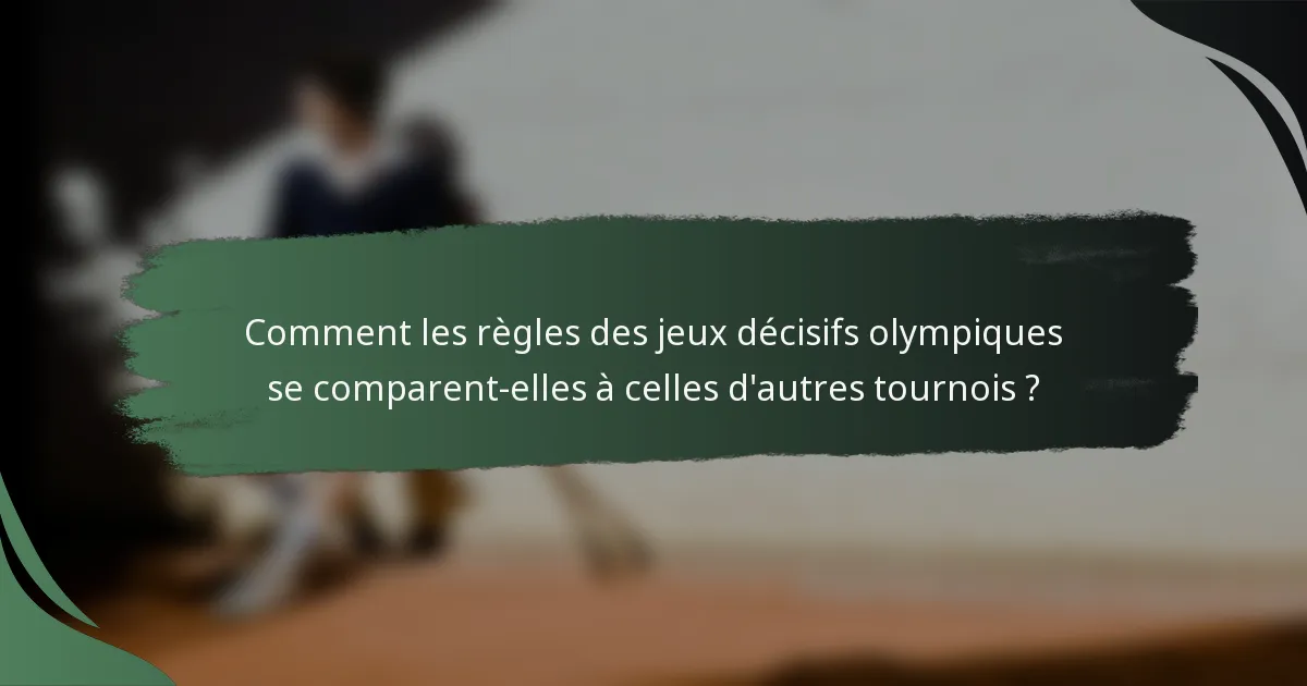Comment les règles des jeux décisifs olympiques se comparent-elles à celles d'autres tournois ?