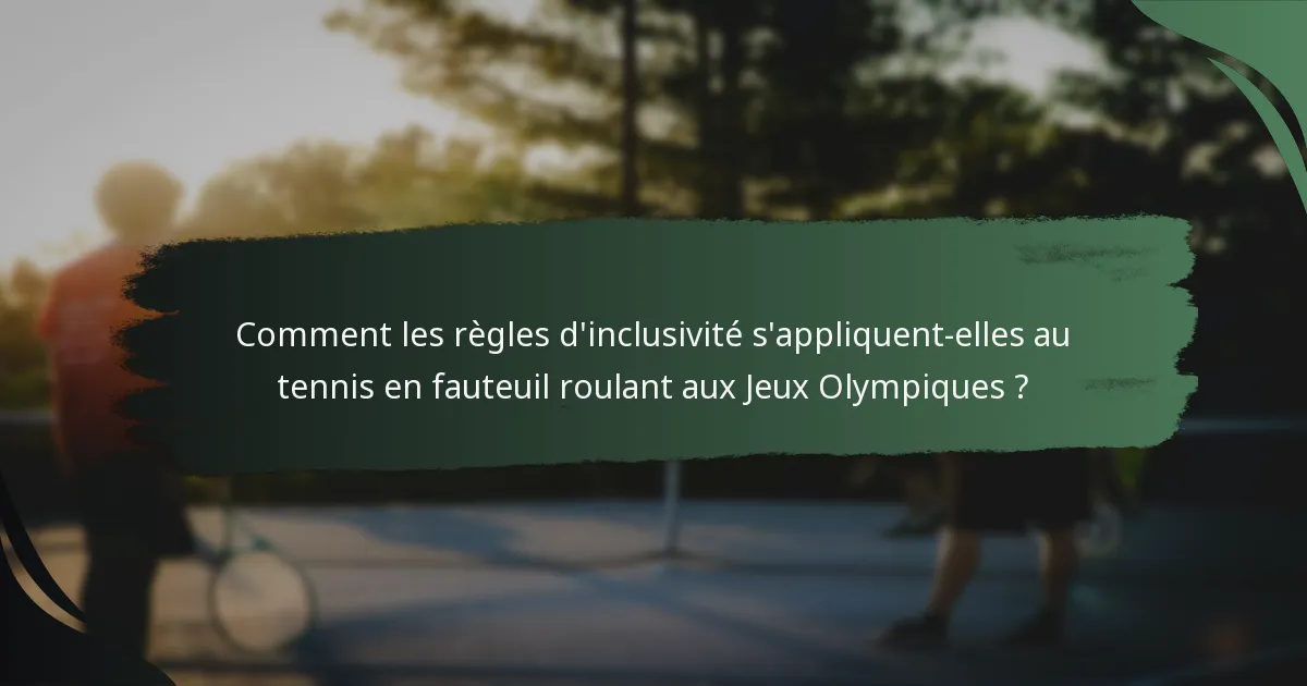 Comment les règles d'inclusivité s'appliquent-elles au tennis en fauteuil roulant aux Jeux Olympiques ?
