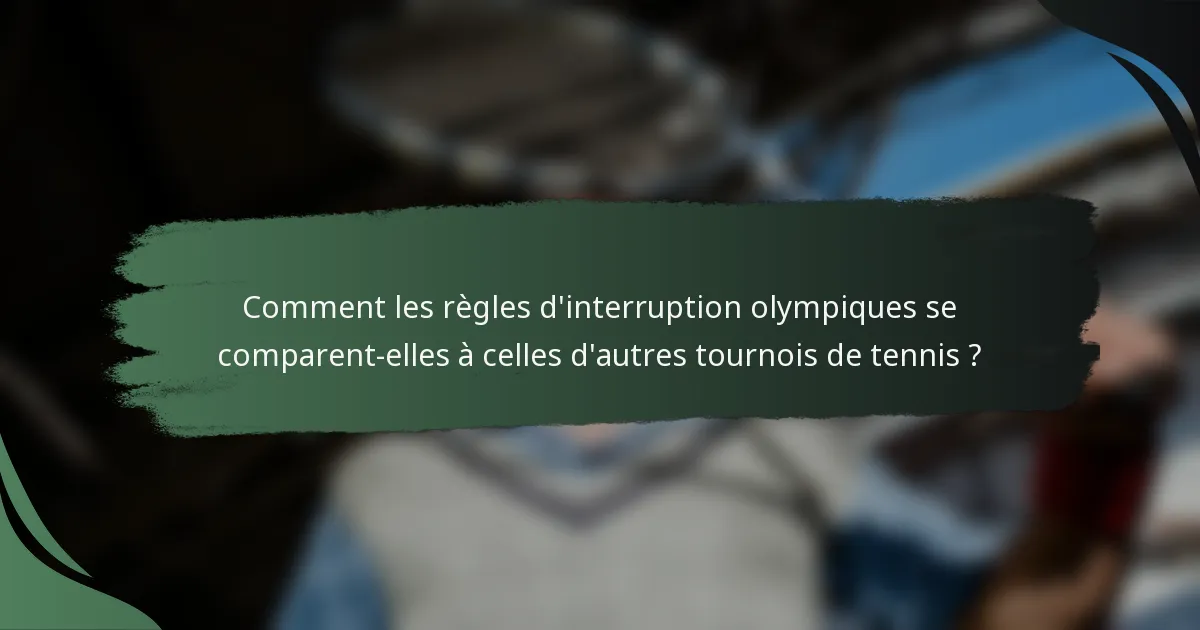 Comment les règles d'interruption olympiques se comparent-elles à celles d'autres tournois de tennis ?