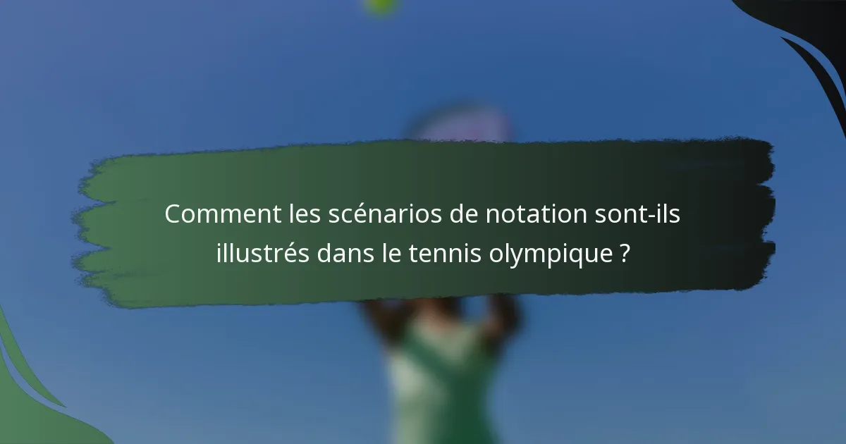 Comment les scénarios de notation sont-ils illustrés dans le tennis olympique ?