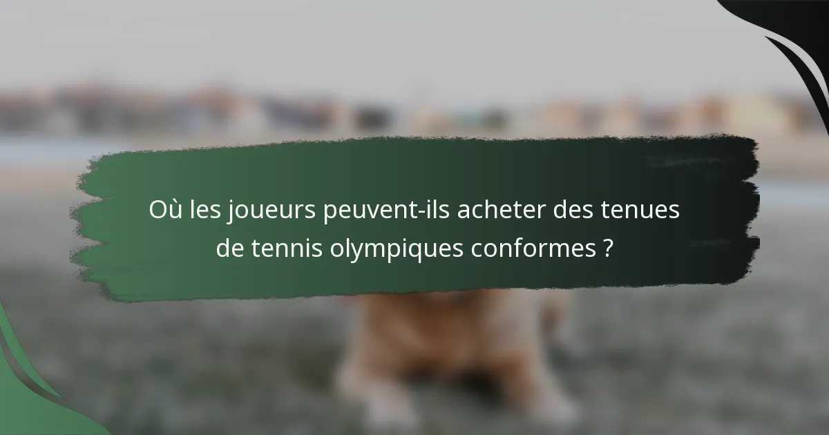 Où les joueurs peuvent-ils acheter des tenues de tennis olympiques conformes ?