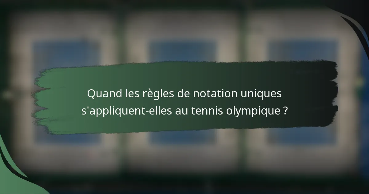Quand les règles de notation uniques s'appliquent-elles au tennis olympique ?