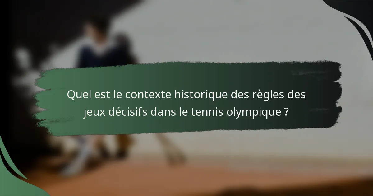 Quel est le contexte historique des règles des jeux décisifs dans le tennis olympique ?
