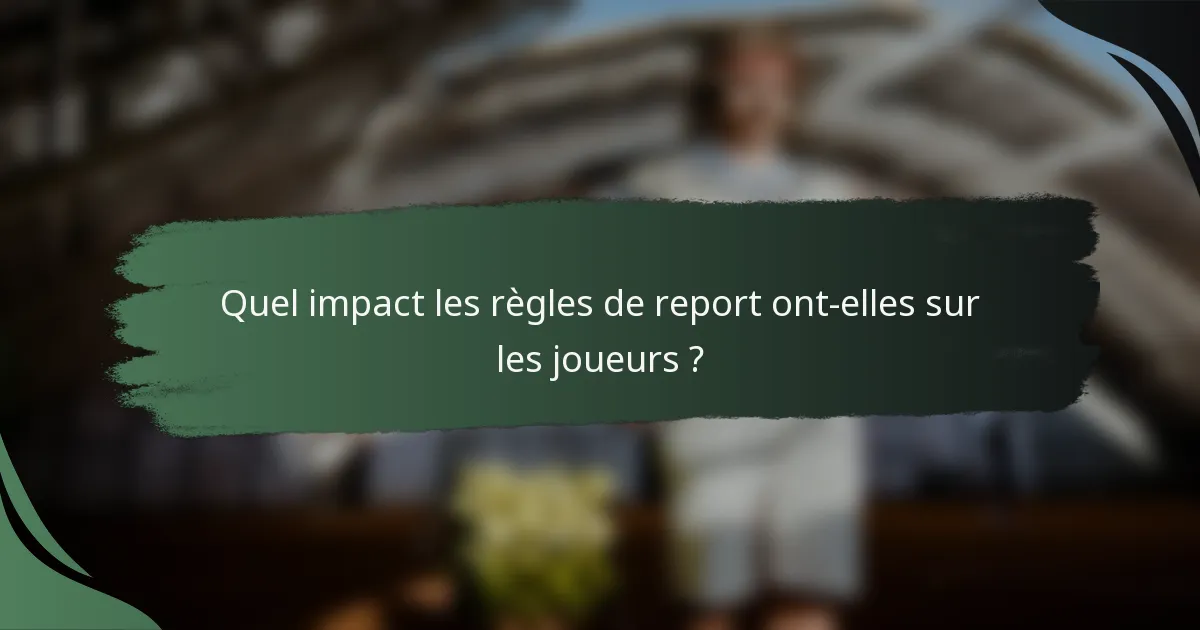 Quel impact les règles de report ont-elles sur les joueurs ?