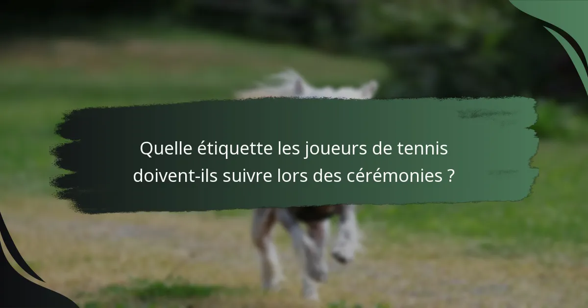 Quelle étiquette les joueurs de tennis doivent-ils suivre lors des cérémonies ?
