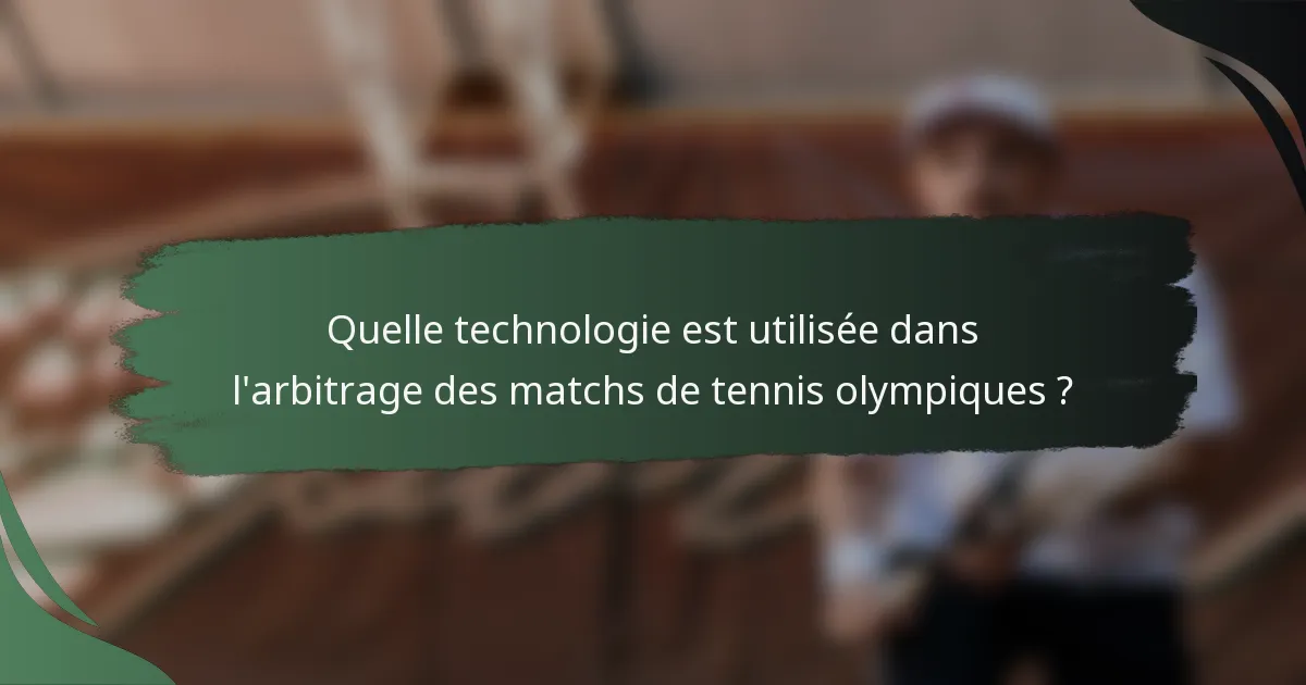 Quelle technologie est utilisée dans l'arbitrage des matchs de tennis olympiques ?